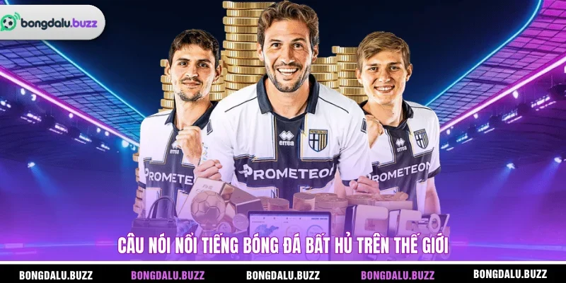 Câu nói nổi tiếng bóng đá bất hủ trên thế giới