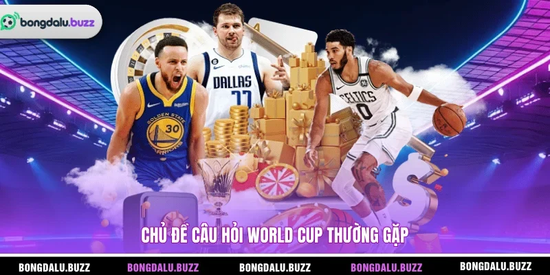 Chủ đề câu hỏi World Cup thường gặp