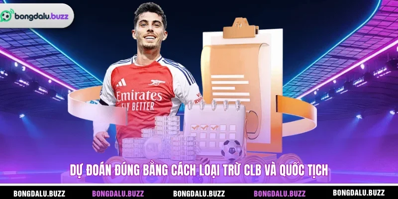 Dự đoán đúng bằng cách loại trừ CLB và quốc tịch