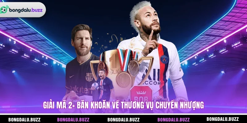 Giải mã 2+ băn khoăn về thương vụ chuyển nhượng