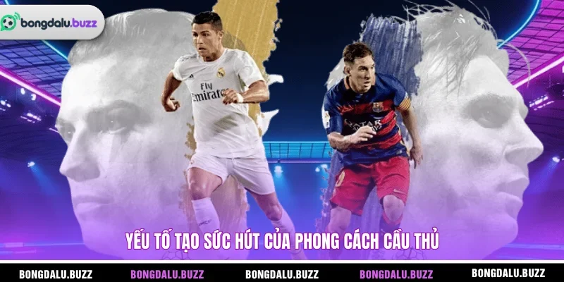 Yếu tố tạo sức hút của phong cách cầu thủ